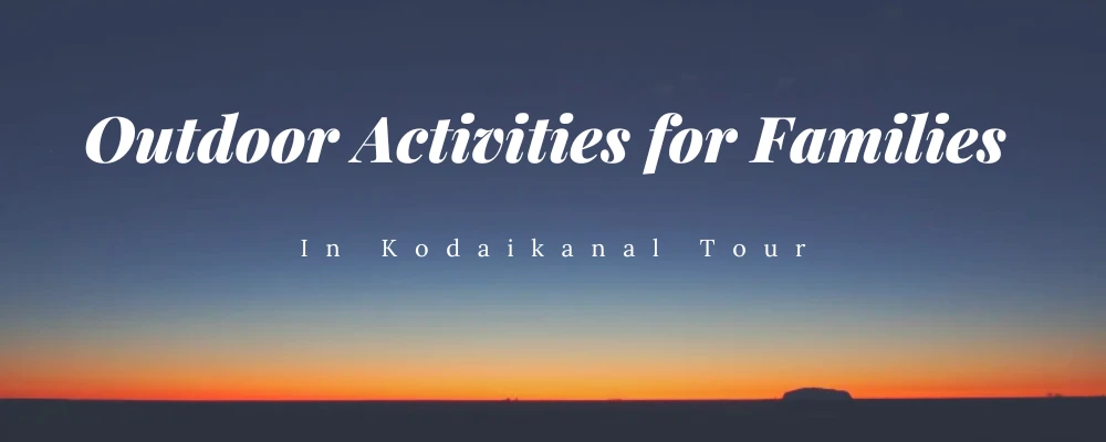 Best Outdoor Activities for Families in Kodaikanal Tour